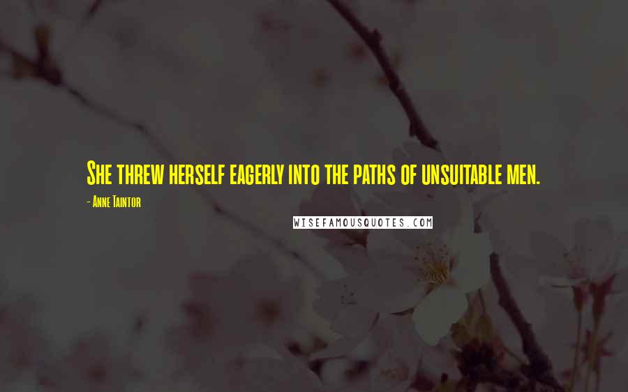 Anne Taintor quotes: She threw herself eagerly into the paths of unsuitable men.