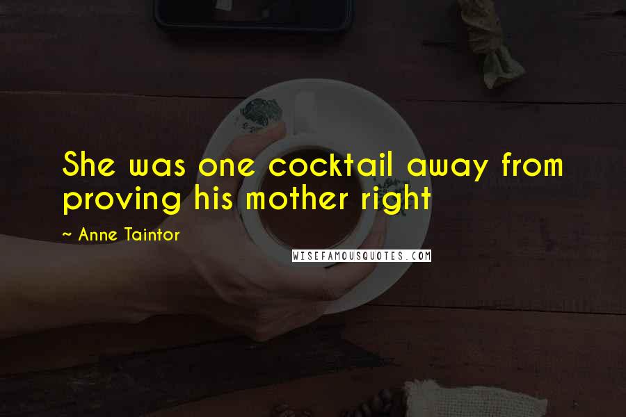 Anne Taintor quotes: She was one cocktail away from proving his mother right