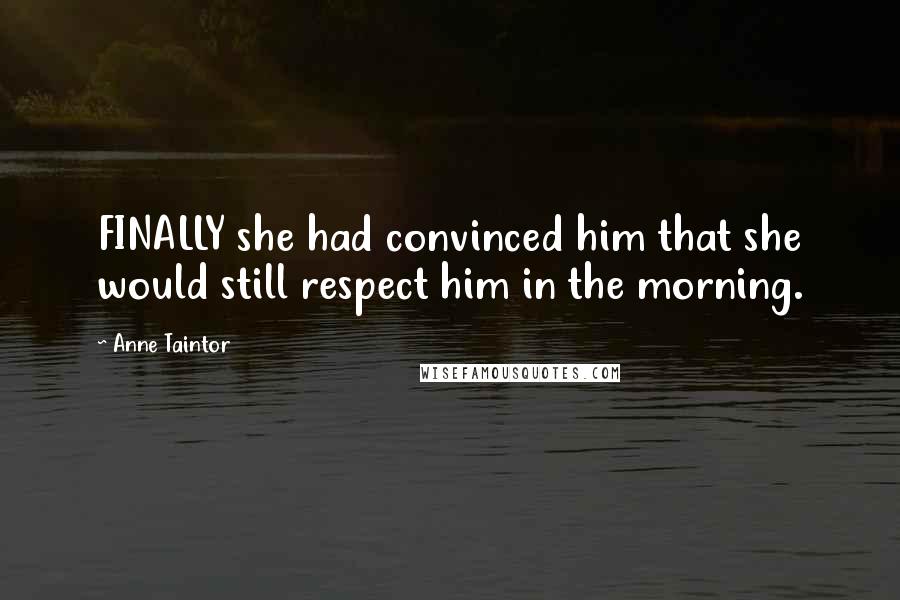 Anne Taintor quotes: FINALLY she had convinced him that she would still respect him in the morning.