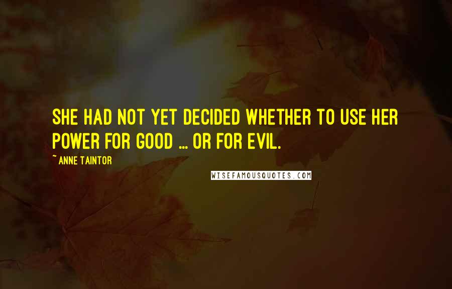 Anne Taintor quotes: She had not yet decided whether to use her power for good ... or for evil.