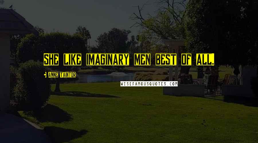 Anne Taintor quotes: She like imaginary men best of all.