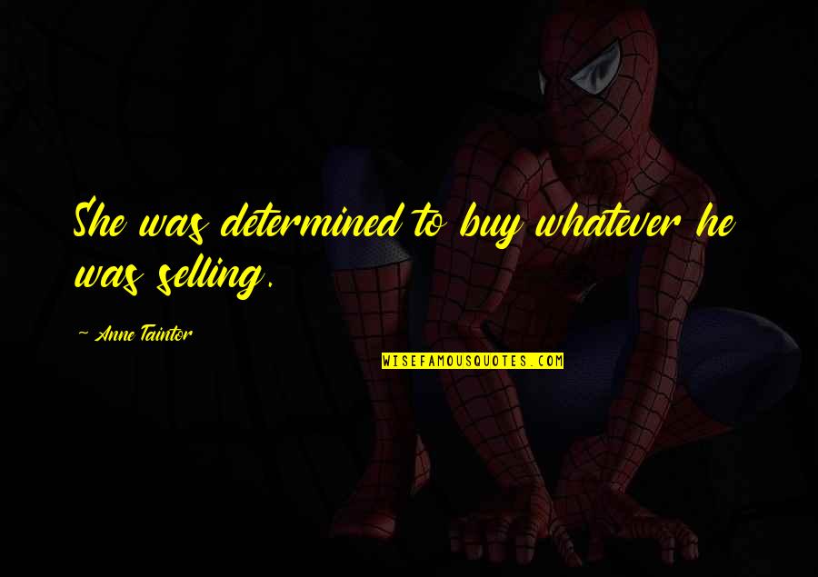 Anne Taintor Quotes By Anne Taintor: She was determined to buy whatever he was Anne Taintor Quotes By Anne Taintor: She was determined to buy whatever he was