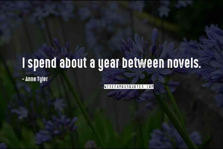 Anne Tyler quotes: I spend about a year between novels.