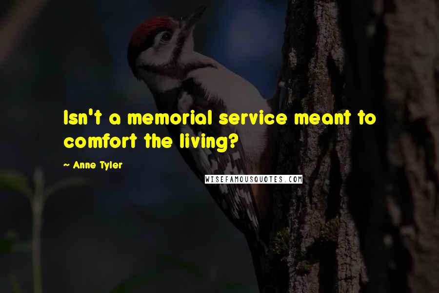 Anne Tyler quotes: Isn't a memorial service meant to comfort the living?