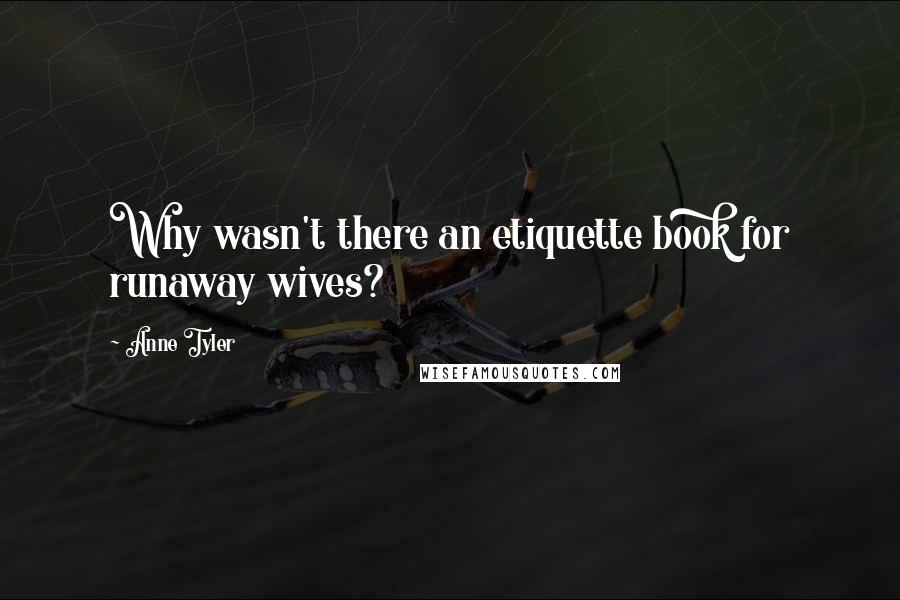 Anne Tyler quotes: Why wasn't there an etiquette book for runaway wives?
