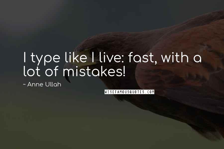 Anne Ullah quotes: I type like I live: fast, with a lot of mistakes!