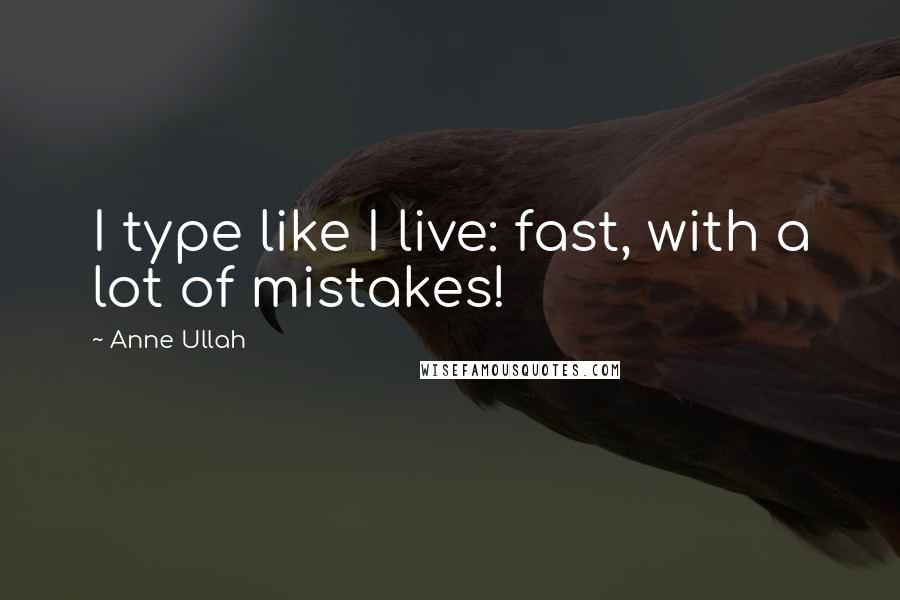 Anne Ullah quotes: I type like I live: fast, with a lot of mistakes!