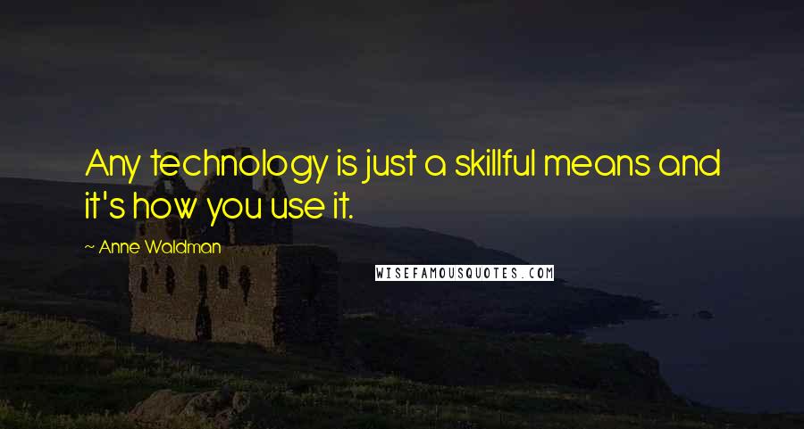 Anne Waldman quotes: Any technology is just a skillful means and it's how you use it.