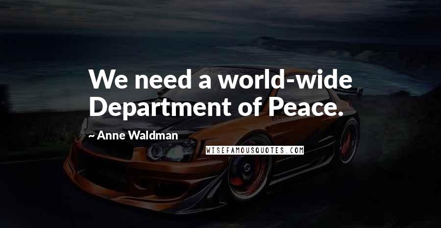 Anne Waldman quotes: We need a world-wide Department of Peace.