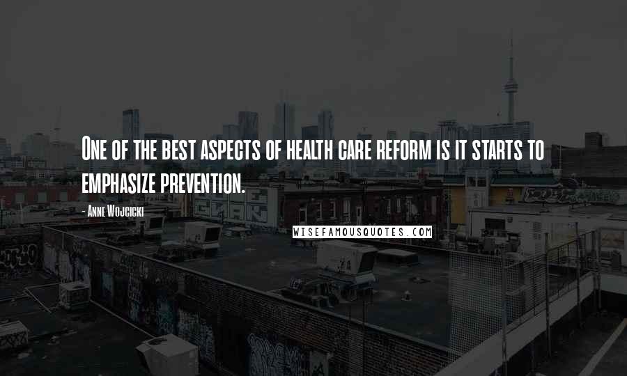 Anne Wojcicki quotes: One of the best aspects of health care reform is it starts to emphasize prevention.