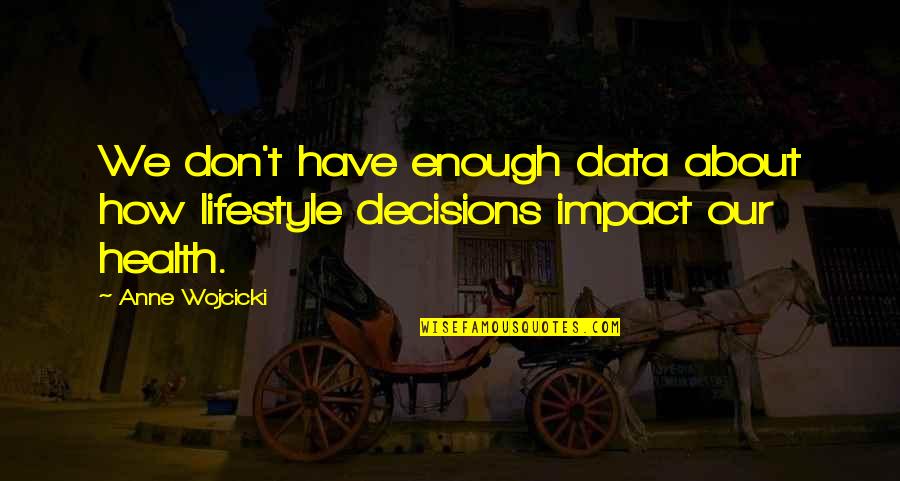 Anne Wojcicki Quotes By Anne Wojcicki: We don't have enough data about how lifestyle