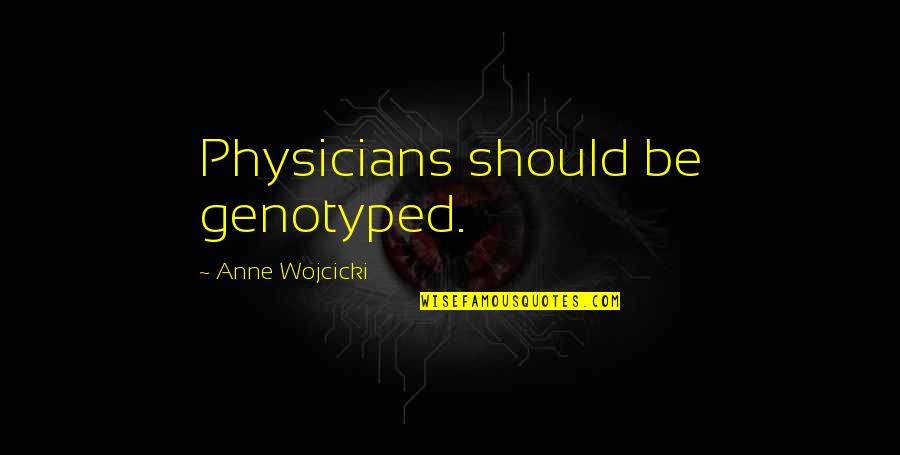 Anne Wojcicki Quotes By Anne Wojcicki: Physicians should be genotyped.