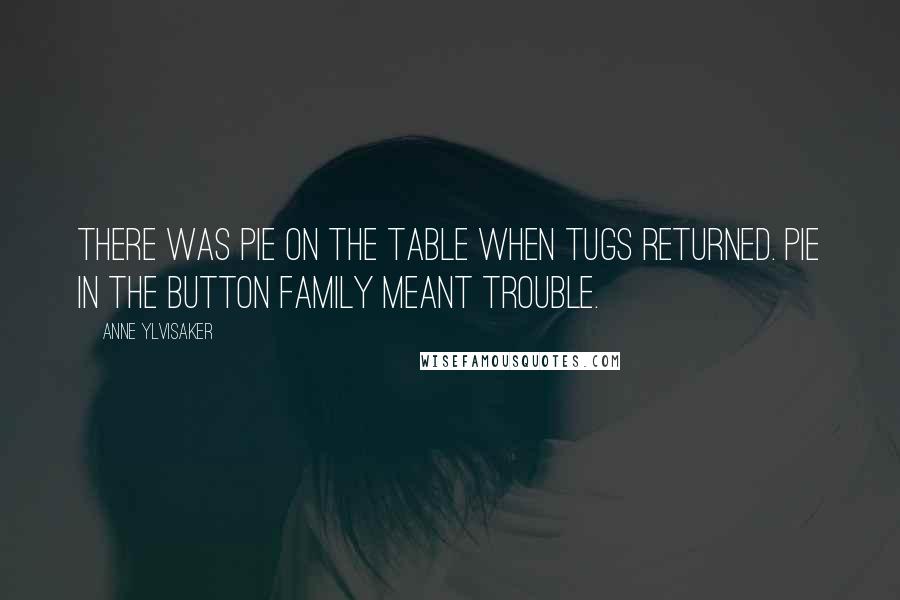 Anne Ylvisaker quotes: There was pie on the table when Tugs returned. Pie in the Button family meant trouble.