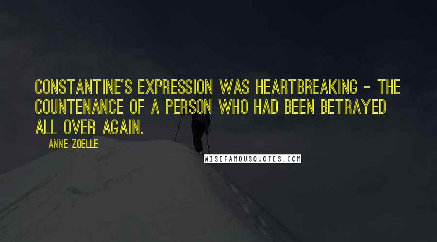 Anne Zoelle quotes: Constantine's expression was heartbreaking - the countenance of a person who had been betrayed all over again.