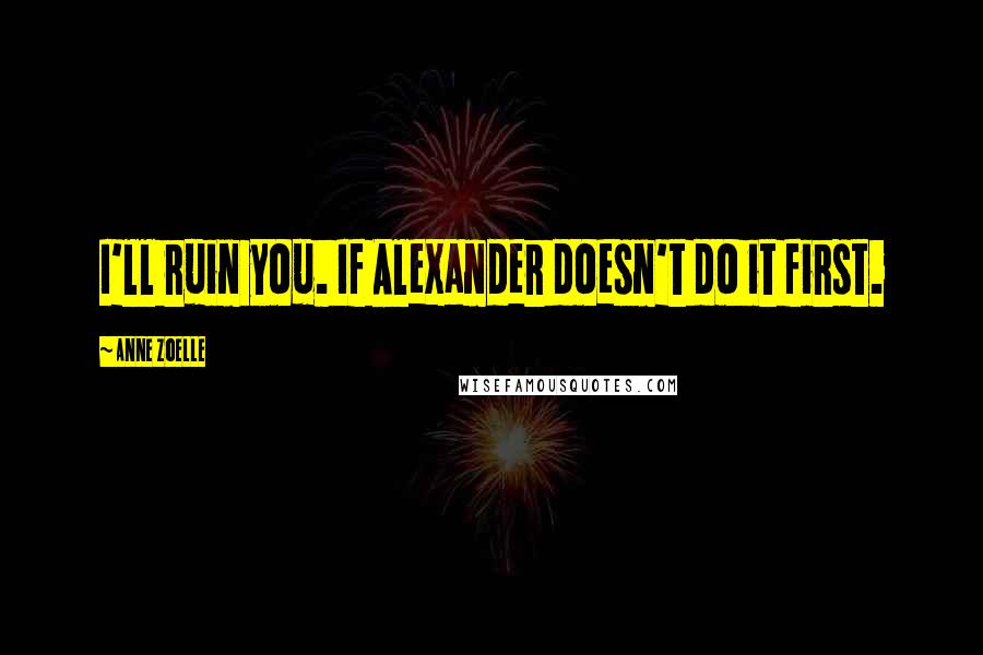 Anne Zoelle quotes: I'll ruin you. If Alexander doesn't do it first.