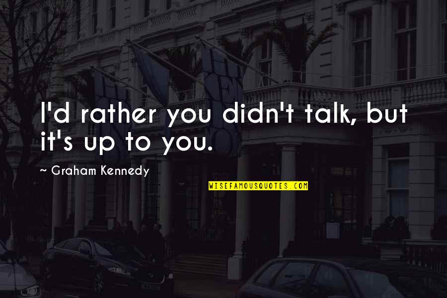 Anneal Quotes By Graham Kennedy: I'd rather you didn't talk, but it's up