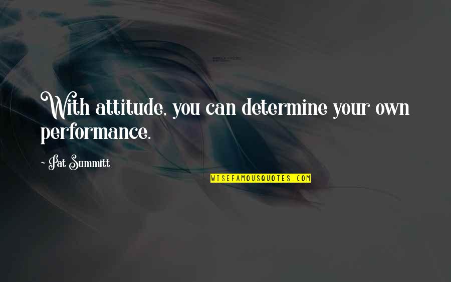 Annearchy Quotes By Pat Summitt: With attitude, you can determine your own performance. Annearchy Quotes By Pat Summitt: With attitude, you can determine your own performance.