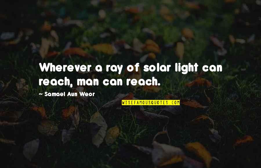 Annecik Quotes By Samael Aun Weor: Wherever a ray of solar light can reach,