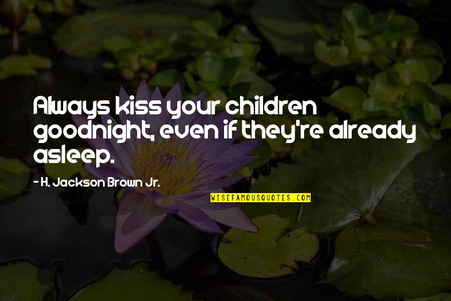 Annedore Chocolates Quotes By H. Jackson Brown Jr.: Always kiss your children goodnight, even if they're