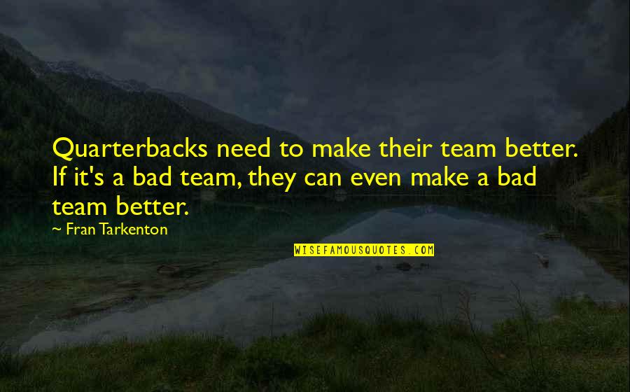 Annees Quotes By Fran Tarkenton: Quarterbacks need to make their team better. If