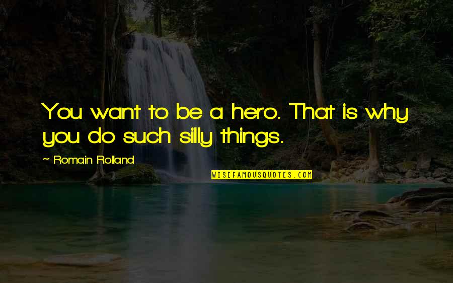 Annees Quotes By Romain Rolland: You want to be a hero. That is