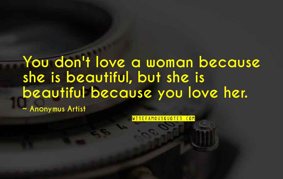 Annegret Fauser Quotes By Anonymus Artist: You don't love a woman because she is Annegret Fauser Quotes By Anonymus Artist: You don't love a woman because she is
