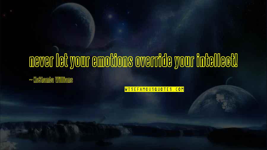 Annegret Free Quotes By KaShamba Williams: never let your emotions override your intellect!
