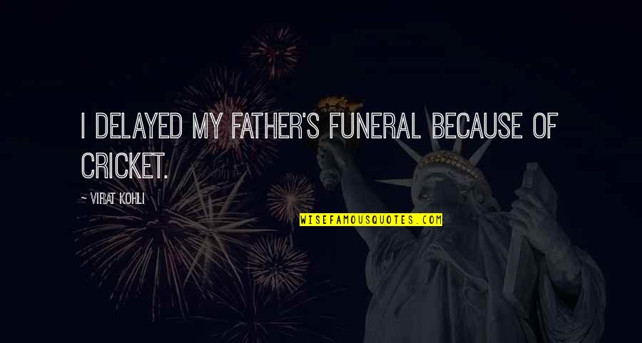 Annegret Kramp Karrenbauer Quotes By Virat Kohli: I delayed my father's funeral because of cricket. Annegret Kramp Karrenbauer Quotes By Virat Kohli: I delayed my father's funeral because of cricket.