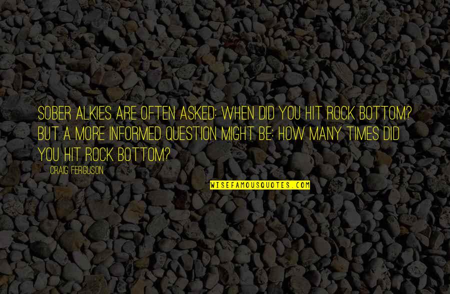 Annelaine Bubby Quotes By Craig Ferguson: Sober alkies are often asked: When did you Annelaine Bubby Quotes By Craig Ferguson: Sober alkies are often asked: When did you