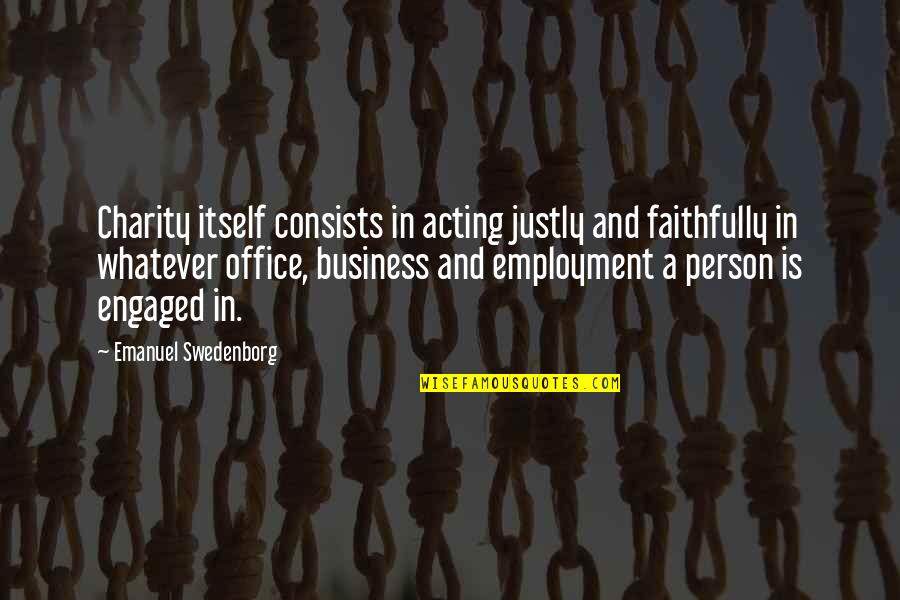 Annelaine Bubby Quotes By Emanuel Swedenborg: Charity itself consists in acting justly and faithfully Annelaine Bubby Quotes By Emanuel Swedenborg: Charity itself consists in acting justly and faithfully