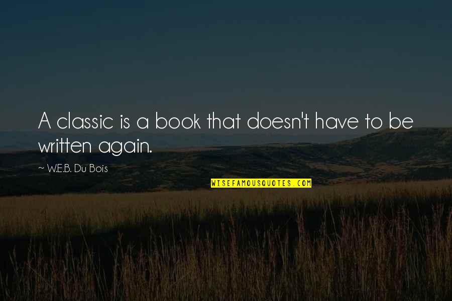 Annelaine Bubby Quotes By W.E.B. Du Bois: A classic is a book that doesn't have Annelaine Bubby Quotes By W.E.B. Du Bois: A classic is a book that doesn't have