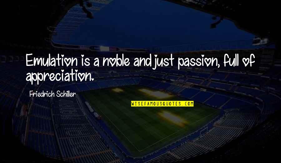 Annelere Alinacak Quotes By Friedrich Schiller: Emulation is a noble and just passion, full Annelere Alinacak Quotes By Friedrich Schiller: Emulation is a noble and just passion, full