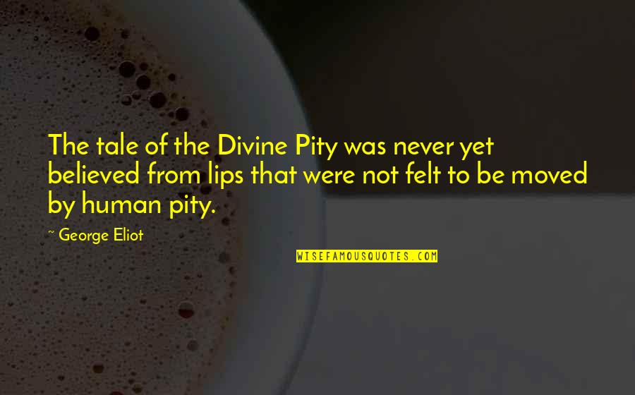 Annelere Zel Quotes By George Eliot: The tale of the Divine Pity was never