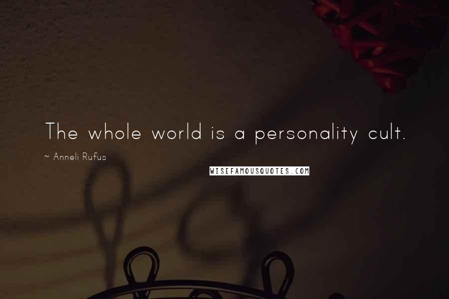 Anneli Rufus quotes: The whole world is a personality cult.
