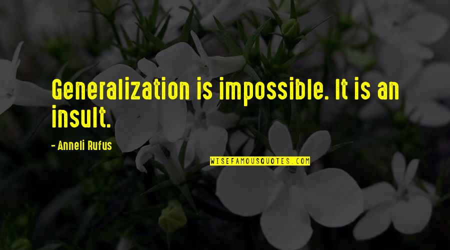 Anneli Rufus Quotes By Anneli Rufus: Generalization is impossible. It is an insult. Anneli Rufus Quotes By Anneli Rufus: Generalization is impossible. It is an insult.