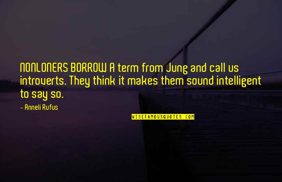 Anneli Rufus Quotes By Anneli Rufus: NONLONERS BORROW A term from Jung and call Anneli Rufus Quotes By Anneli Rufus: NONLONERS BORROW A term from Jung and call