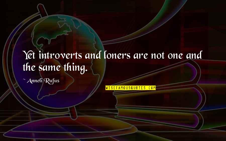 Anneli Rufus Quotes By Anneli Rufus: Yet introverts and loners are not one and Anneli Rufus Quotes By Anneli Rufus: Yet introverts and loners are not one and