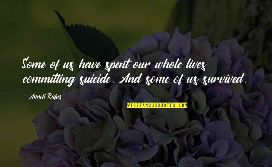 Anneli Rufus Quotes By Anneli Rufus: Some of us have spent our whole lives