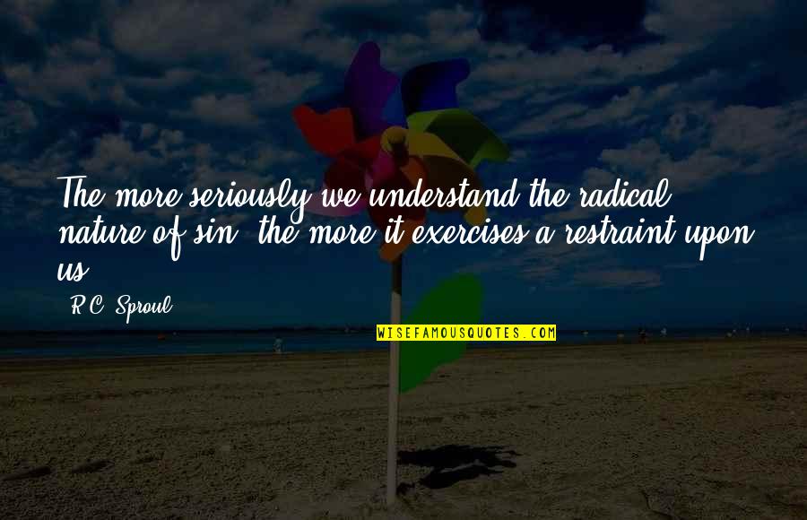 Anneli Rufus Quotes By R.C. Sproul: The more seriously we understand the radical nature Anneli Rufus Quotes By R.C. Sproul: The more seriously we understand the radical nature