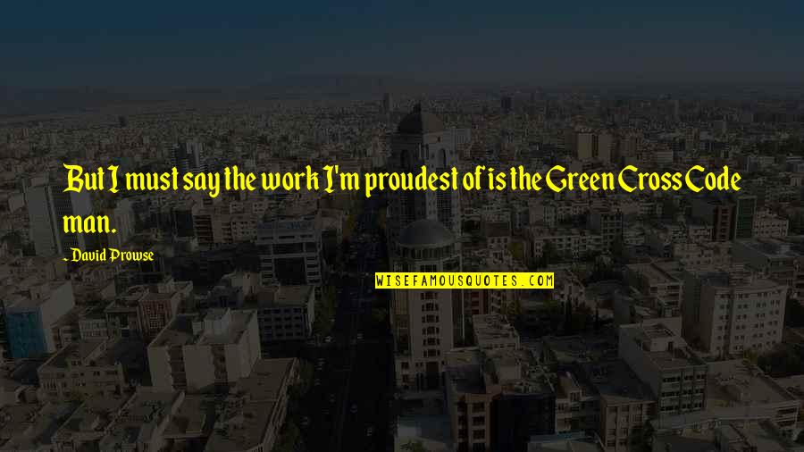 Anneliese Michel Quotes By David Prowse: But I must say the work I'm proudest