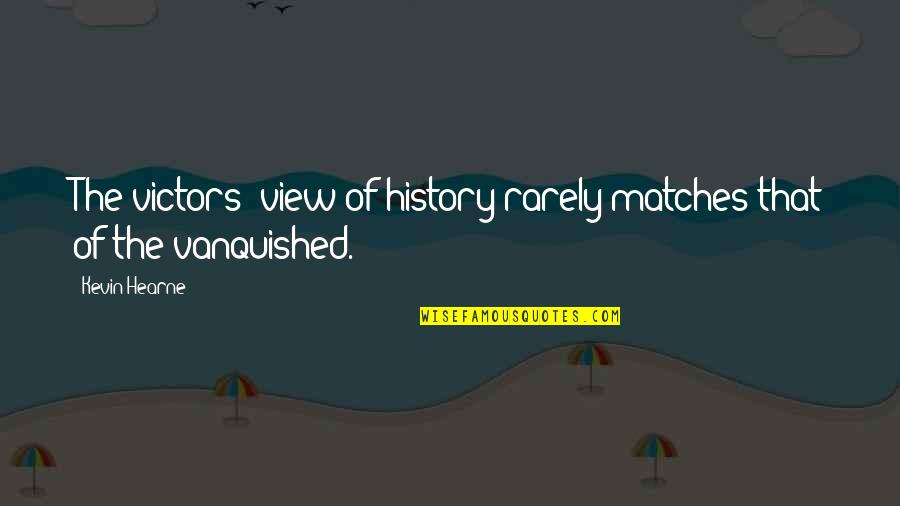 Anneliese Michel Quotes By Kevin Hearne: The victors' view of history rarely matches that