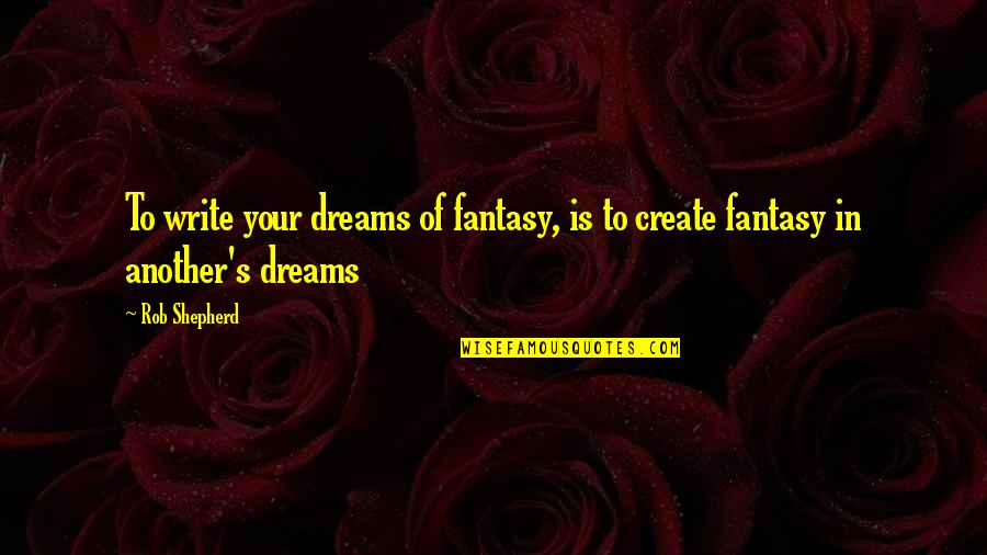 Anneliese Michel Quotes By Rob Shepherd: To write your dreams of fantasy, is to