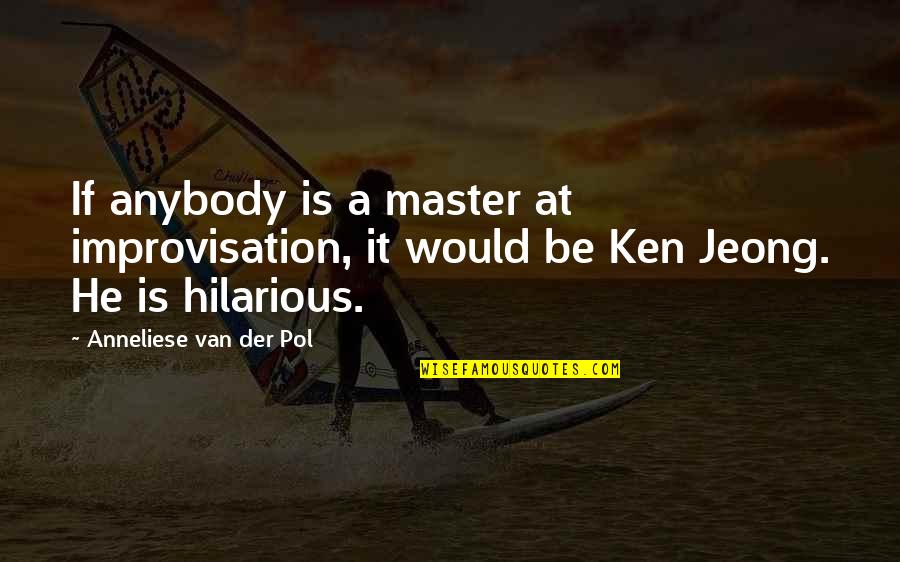 Anneliese Quotes By Anneliese Van Der Pol: If anybody is a master at improvisation, it