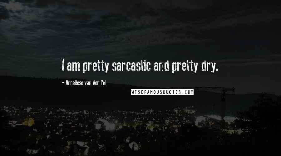 Anneliese Van Der Pol quotes: I am pretty sarcastic and pretty dry.