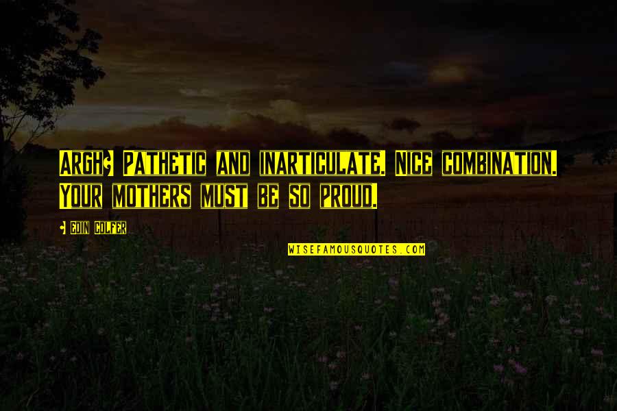 Annelisa Carlson Quotes By Eoin Colfer: Argh? Pathetic and inarticulate. Nice combination. Your mothers