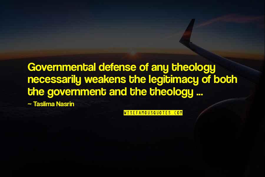 Annelisa Leinbach Quotes By Taslima Nasrin: Governmental defense of any theology necessarily weakens the Annelisa Leinbach Quotes By Taslima Nasrin: Governmental defense of any theology necessarily weakens the