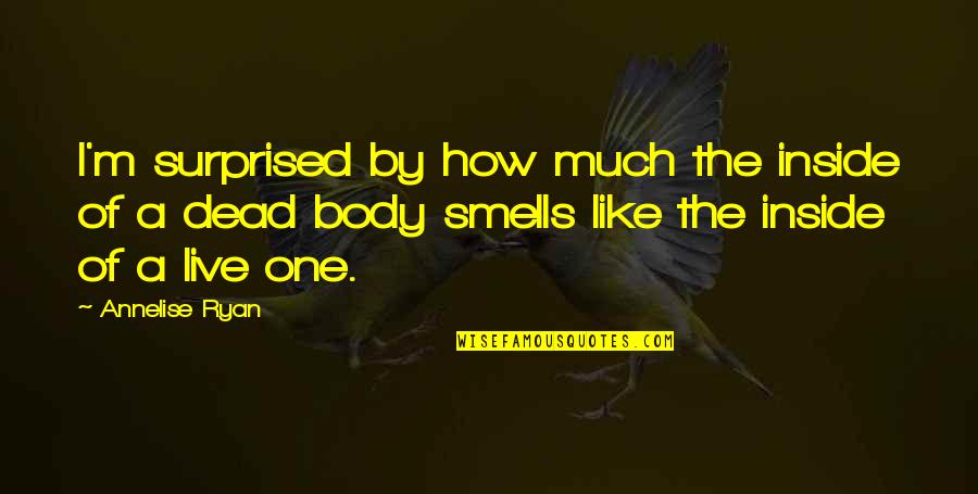 Annelise Quotes By Annelise Ryan: I'm surprised by how much the inside of Annelise Quotes By Annelise Ryan: I'm surprised by how much the inside of