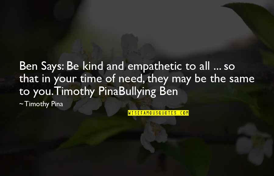 Annella Miller Quotes By Timothy Pina: Ben Says: Be kind and empathetic to all