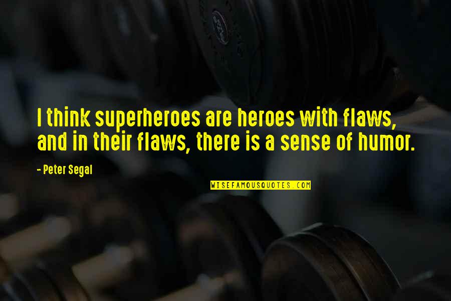 Annelle Gregory Quotes By Peter Segal: I think superheroes are heroes with flaws, and Annelle Gregory Quotes By Peter Segal: I think superheroes are heroes with flaws, and