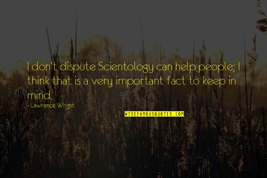 Annelle Staal Quotes By Lawrence Wright: I don't dispute Scientology can help people; I Annelle Staal Quotes By Lawrence Wright: I don't dispute Scientology can help people; I